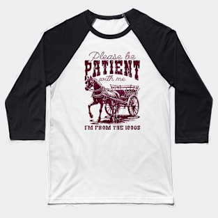 Please Be Patient With Me I'm From The 1900s Vintage Horse Baseball T-Shirt